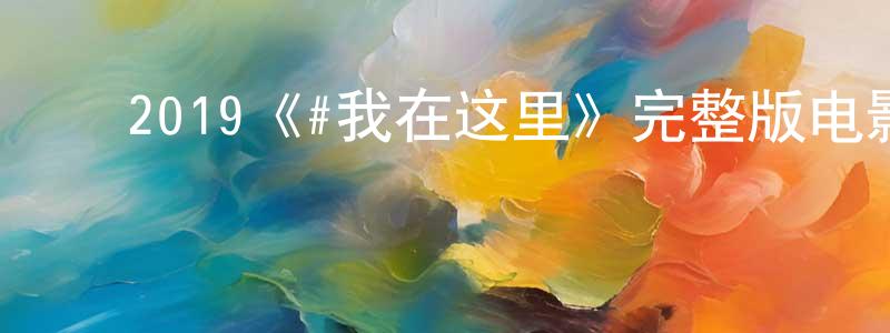 曾子睿的动漫综艺大全,2019《#我在这里》完整版电影/在线观看/百度云-美剧天堂